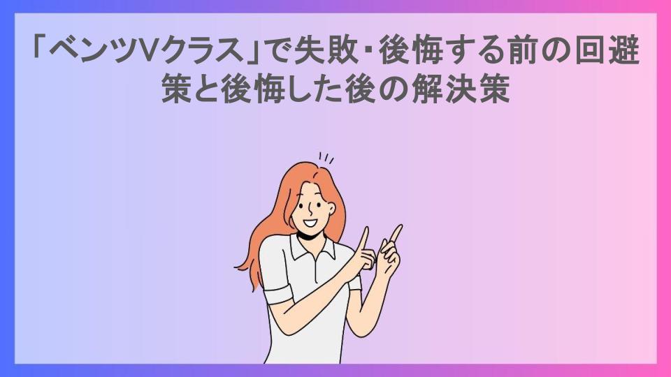 「ベンツVクラス」で失敗・後悔する前の回避策と後悔した後の解決策